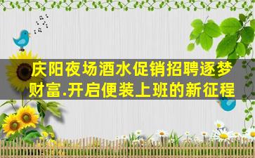 庆阳夜场酒水促销招聘逐梦财富.开启便装上班的新征程